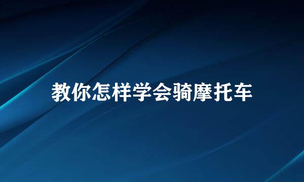 教你怎样学会骑摩托车