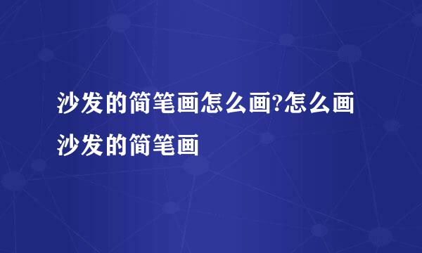 沙发的简笔画怎么画?怎么画沙发的简笔画
