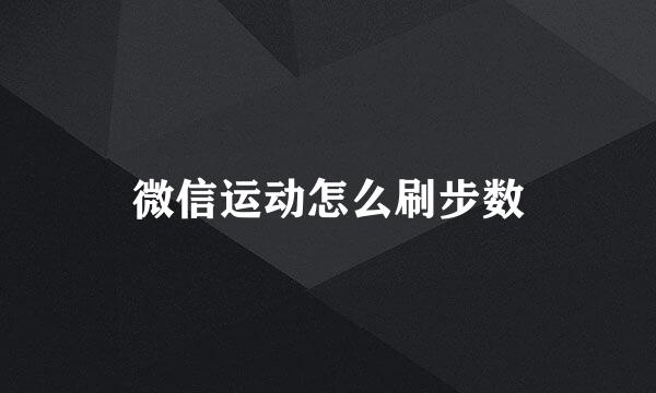微信运动怎么刷步数