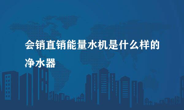 会销直销能量水机是什么样的净水器