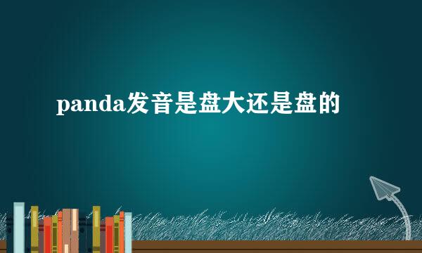 panda发音是盘大还是盘的