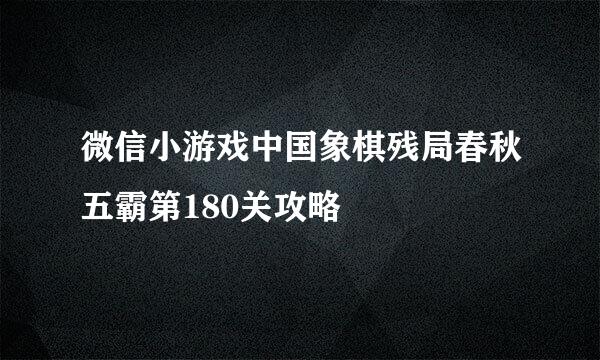 微信小游戏中国象棋残局春秋五霸第180关攻略