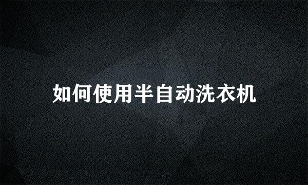 如何使用半自动洗衣机