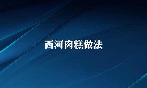 西河肉糕做法