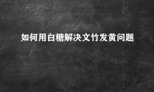 如何用白糖解决文竹发黄问题
