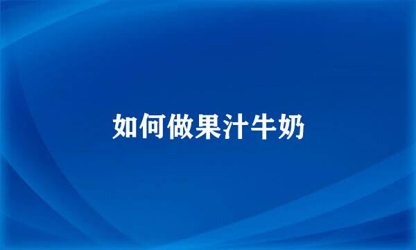 如何做果汁牛奶