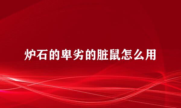 炉石的卑劣的脏鼠怎么用