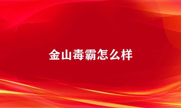 金山毒霸怎么样