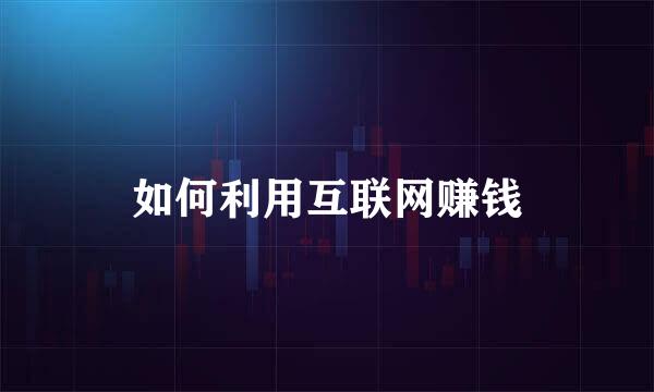 如何利用互联网赚钱
