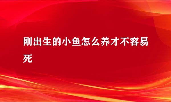 刚出生的小鱼怎么养才不容易死