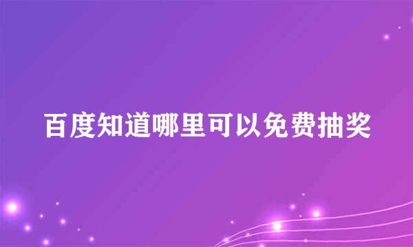 百度知道哪里可以免费抽奖