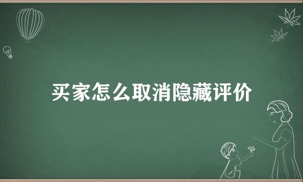 买家怎么取消隐藏评价