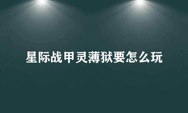 星际战甲灵薄狱要怎么玩