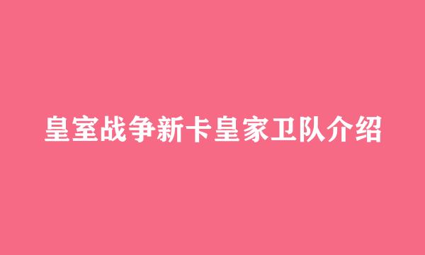 皇室战争新卡皇家卫队介绍