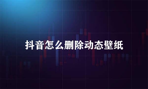 抖音怎么删除动态壁纸