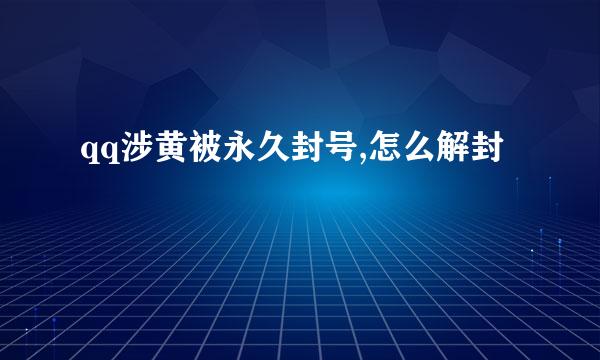 qq涉黄被永久封号,怎么解封