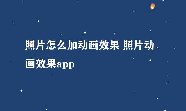 照片怎么加动画效果 照片动画效果app