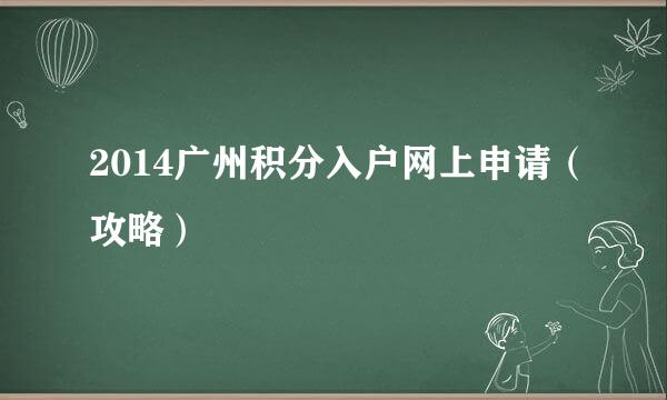 2014广州积分入户网上申请（攻略）