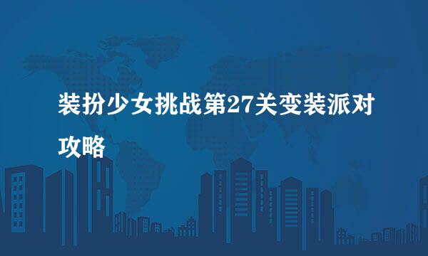 装扮少女挑战第27关变装派对攻略