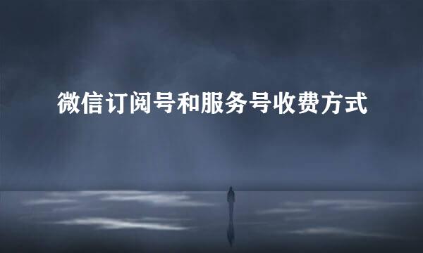微信订阅号和服务号收费方式