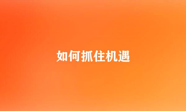 如何抓住机遇
