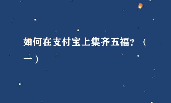 如何在支付宝上集齐五福？（一）