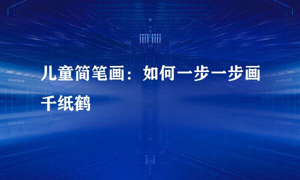 儿童简笔画：如何一步一步画千纸鹤