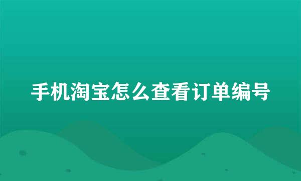 手机淘宝怎么查看订单编号