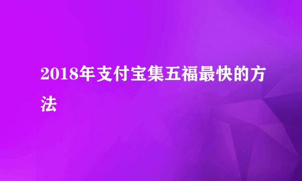 2018年支付宝集五福最快的方法