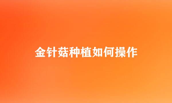 金针菇种植如何操作
