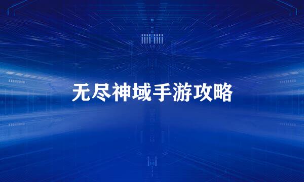 无尽神域手游攻略