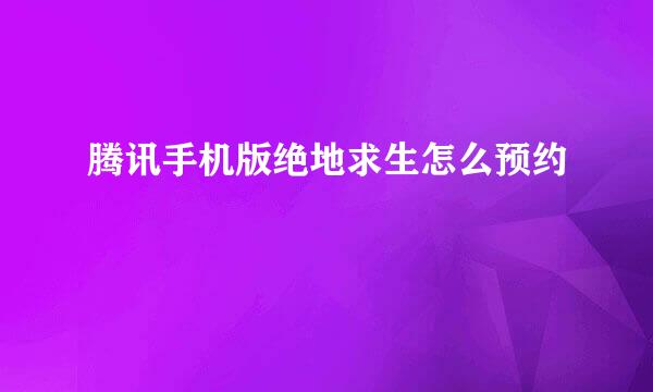 腾讯手机版绝地求生怎么预约