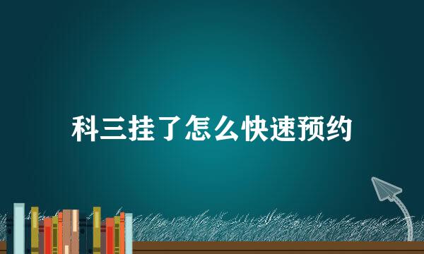 科三挂了怎么快速预约
