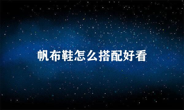 帆布鞋怎么搭配好看