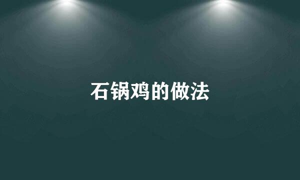 石锅鸡的做法