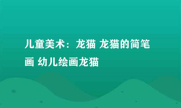 儿童美术：龙猫 龙猫的简笔画 幼儿绘画龙猫