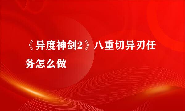 《异度神剑2》八重切异刃任务怎么做