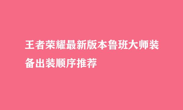 王者荣耀最新版本鲁班大师装备出装顺序推荐