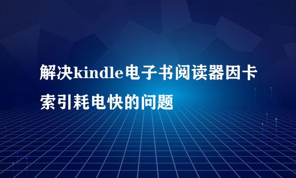 解决kindle电子书阅读器因卡索引耗电快的问题