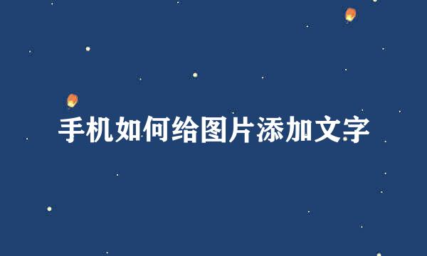手机如何给图片添加文字