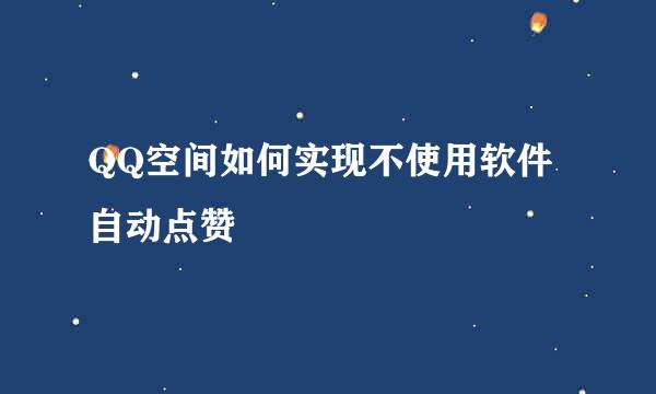 QQ空间如何实现不使用软件自动点赞