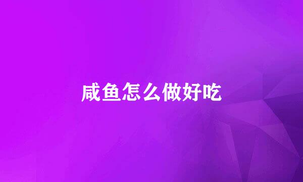 咸鱼怎么做好吃