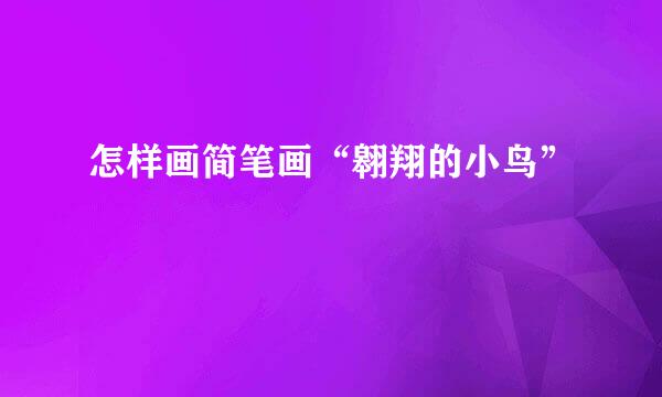 怎样画简笔画“翱翔的小鸟”