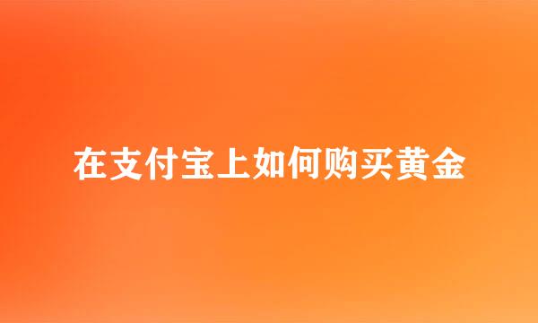 在支付宝上如何购买黄金