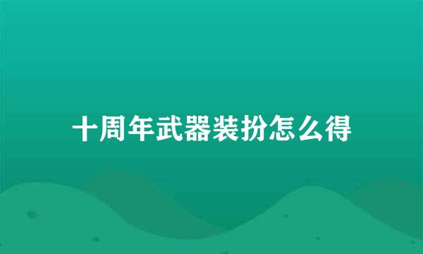十周年武器装扮怎么得