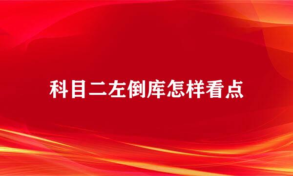 科目二左倒库怎样看点