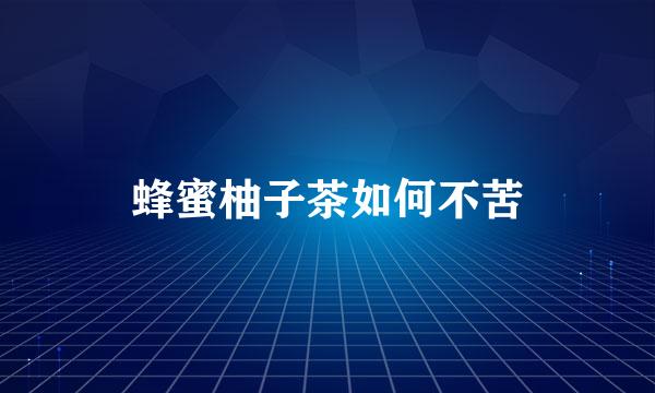 蜂蜜柚子茶如何不苦