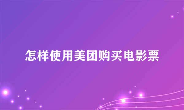 怎样使用美团购买电影票