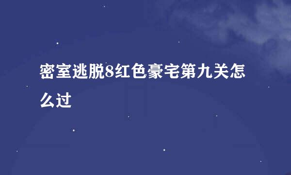 密室逃脱8红色豪宅第九关怎么过