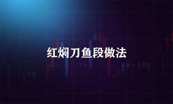 红焖刀鱼段做法